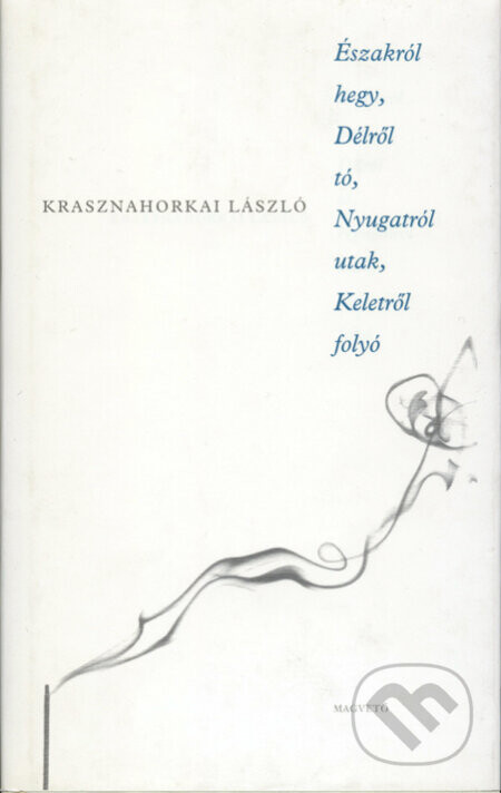 Északról hegy, Délről tó, Nyugatról utak, Keletről folyó - László Krasznahorkai