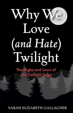 Why We Love (and Hate) Twilight - Sarah Elizabeth Gallagher