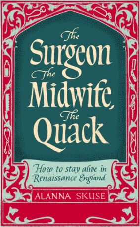The Surgeon, The Midwife, The Quack - Dr. Alanna Skuse