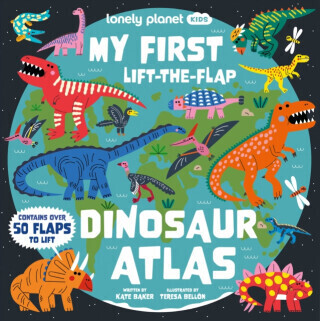 Lonely Planet Kids My First Lift-the-Flap Dinosaur Atlas - Lonely Planet, Lonely Planet Kids