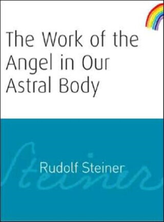 The Work of the Angel in Our Astral Body - Rudolf Steiner