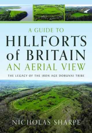 A Guide to Hillforts of Britain, an Aerial View: The Legacy of the Iron Age Dobunni Tribe -  (Sharpe Nicholas)(Pevná vazba)
