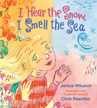 I Hear the Snow, I Smell the Sea - Chris Raschka, Janice Milusich