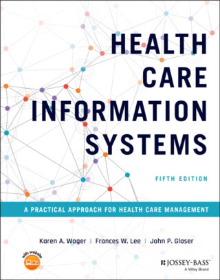 Health Care Information Systems - Frances W.  Lee, Karen A.  Wager, John P.  Glaser