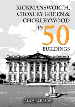Rickmansworth, Croxley Green and Chorleywood in 50 Buildings - Alan Jamieson