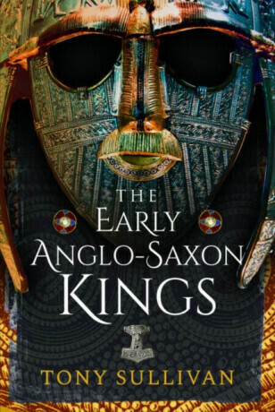 The Early Anglo-Saxon Kings - Tony Sullivan