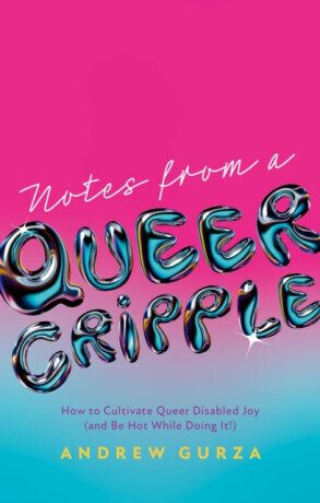 Notes From A Queer Cripple - Andrew Gurza