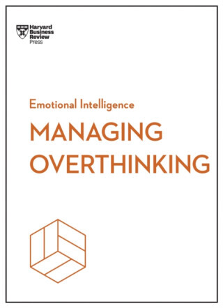 Managing Overthinking (HBR Emotional Intelligence Series) - Sian Beilock, Boyes Alice, Harvard Business Review, Melody Wilding, Thomas H. Davenport