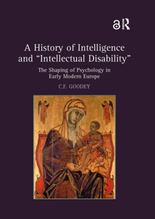 A History of Intelligence and 'Intellectual Disability' - C.F.  Goodey