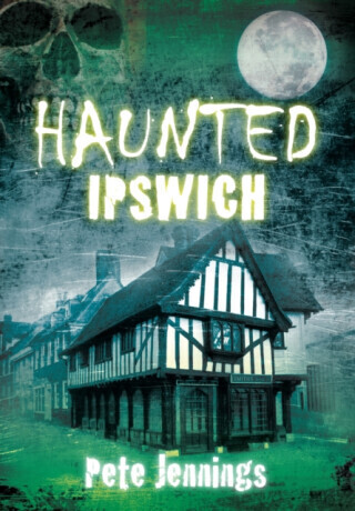 Haunted Ipswich - Pete Jennings