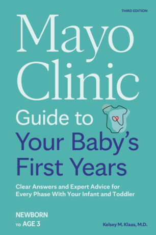 Mayo Clinic Guide to Your Baby's First Years, 3rd Edition - Dr. Kelsey Klaas