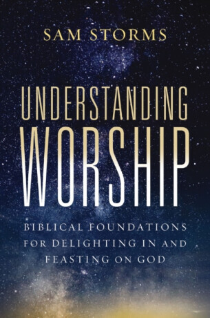 Understanding Worship - Sam Storms