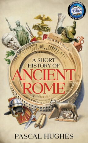 A Short History of Ancient Rome - Pascal Hughes