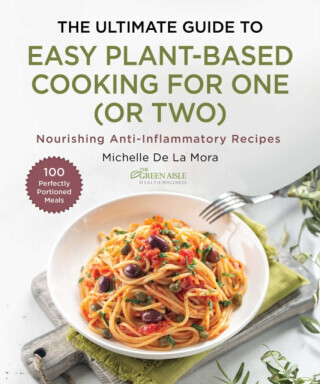 The Ultimate Guide to Easy Plant-Based Cooking for One (or Two) - Michelle De La Mora