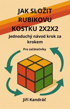 JAK SLOŽIT RUBIKOVU KOSTKU 2X2X2 - Jiří Kandráč - e-kniha