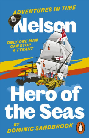Adventures in Time: Nelson, Hero of the Seas - Dominic Sandbrook