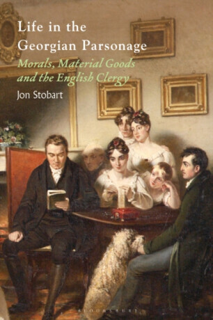 Life in the Georgian Parsonage: Morals, Material Goods and the English Clergy -  (Stobart Jon)(Paperback)