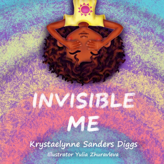 Invisible Me - Krystaelynne Sanders Diggs