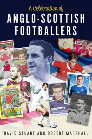 A Celebration of Anglo-Scottish Footballers - David Stuart, Robert Marshall