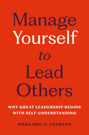 Manage Yourself to Lead Others - Andrews Margaret C