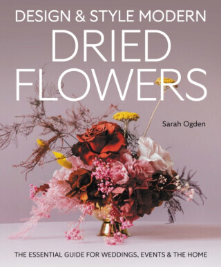 Design and Style Modern Dried Flowers - Sarah Ogden