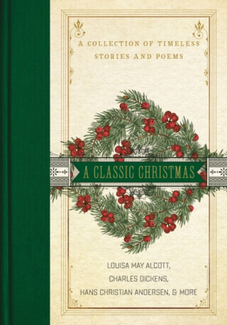A Classic Christmas - Charles Dickens, Louisa May Alcottová, Hans Christian Andersen