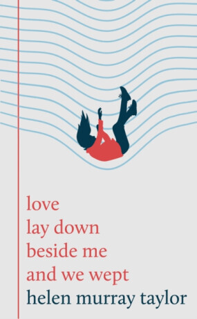 love lay down beside me and we wept - Helen Murray Taylor