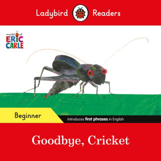 Ladybird Readers Beginner Level - Eric Carle - Goodbye, Cricket (ELT Graded Reader) - Eric Carle, Ladybird