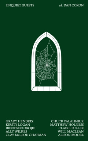 Unquiet Guests - Chuck Palahniuk, Grady Hendrix, Claire Fullerová, Clay McLeod Chapman, Kirsty Logan, Irenosen Okojie, Will Maclean, Alison Moore, Mat