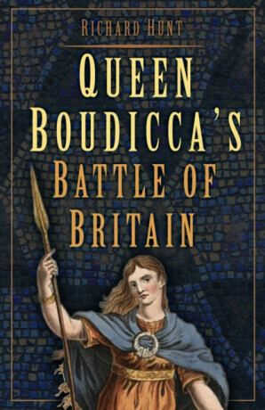 Queen Boudicca's Battle of Britain - Richard Hunt