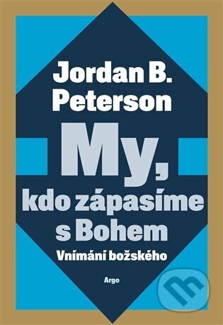 My, kdo zápasíme s Bohem - Jordan B. Peterson
