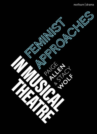 Feminist Approaches in Musical Theatre - Paige Allen, Stacy  Wolf
