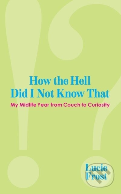 How the Hell Did I Not Know That - Lucie Frost