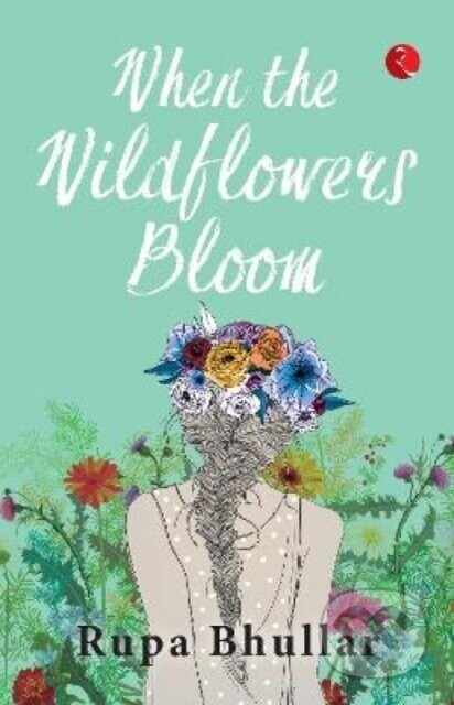 WHEN THE WILDFLOWERS BLOOM - Rupa Bhullar
