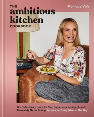 The Ambitious Kitchen Cookbook: 125 Ridiculously Good for You, Sometimes Indulgent, and Absolutely Never Boring Recipes for Every Meal of the Day (Volz Monique)(Pevná vazba)