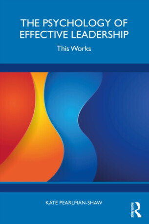 The Psychology of Effective Leadership - Kate Pearlman-Shaw
