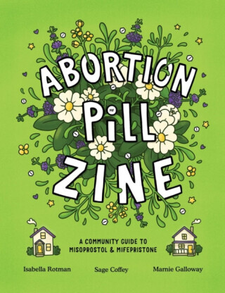 Abortion Pill Zine - Isabella Rotman, Sage Coffey, Marnie Galloway