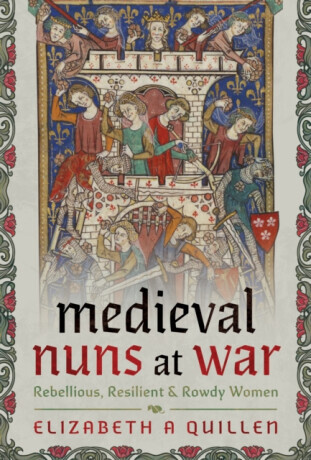 Medieval Nuns at War - Elizabeth A Quillen