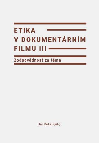 Etika v dokumentárním filmu III: Zodpovědnost za téma - Jan Motal - e-kniha