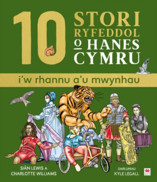 10 Stori Rhyfeddol o Hanes Cymru (i'w rhannu a'u mwynhau) - Sian Lewis, Charlotte Williams