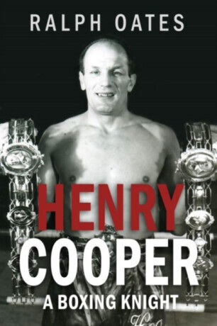 Sir Henry Cooper: A Boxing Knight - Ralph Oates
