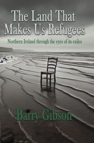 The Land That Makes Us Refugees - Barry Gibson