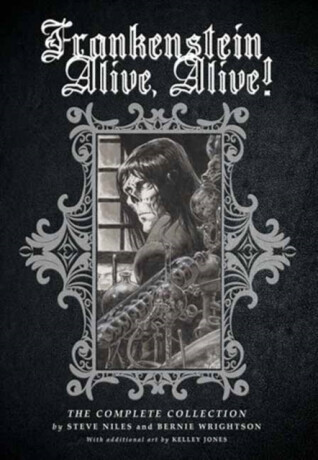 Frankenstein Alive, Alive: The Complete Collection - Steve Niles, Bernie Wrightson