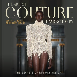 The Art of Couture Embroidery - Jessica Pile, Robert Ossant
