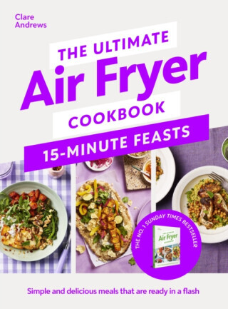The Ultimate Air Fryer Cookbook 15 Minute Feasts - Clare Andrews