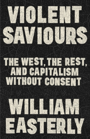 Violent Saviours - William Easterly