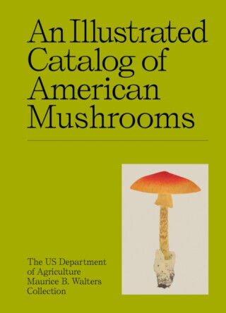An Illustrated Catalog of American Mushrooms - US Department of Agriculture's Maurice B. Walters Collection