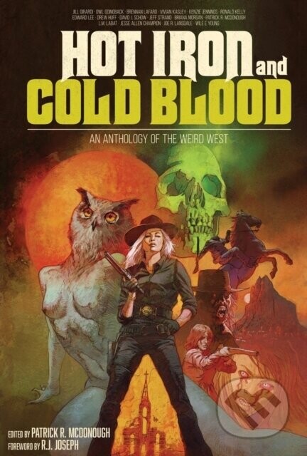 Hot Iron and Cold Blood - Drew Huff, Wile E. Young, Patrick R. McDonough, L.M. Labat, Kenzie Jennings, Jill Girardi, Jesse Allen Champion, Jeff Strand, Edward Lee
