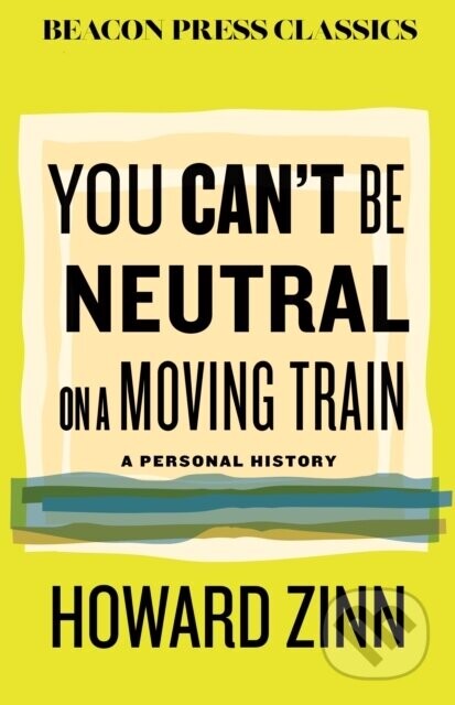 You Can't Be Neutral on a Moving Train - Howard Zinn