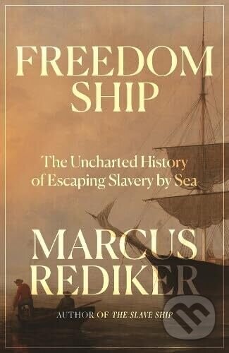 Freedom Ship : The Uncharted History of Escaping Slavery by Sea - Marcus Rediker